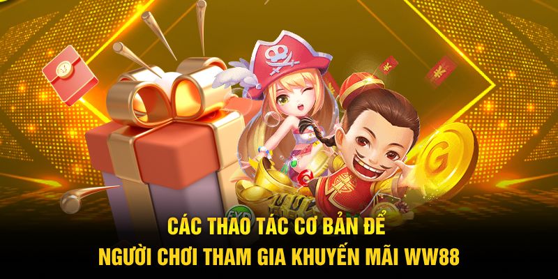 Các thao tác cơ bản để người chơi tham gia khuyến mãi WW88