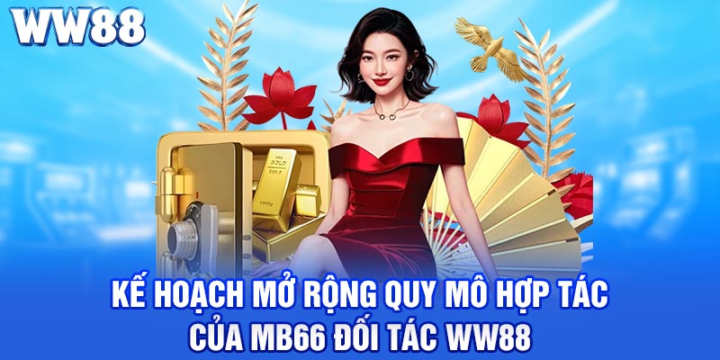 Kế hoạch mở rộng quy mô hợp tác của đối tác WW88