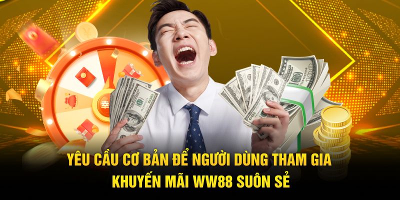 Yêu cầu cơ bản để người dùng tham gia khuyến mãi WW88 suôn sẻ